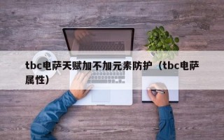 tbc电萨天赋加不加元素防护（tbc电萨属性）