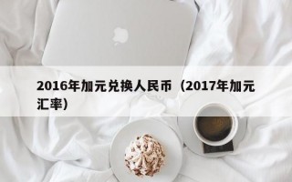 2016年加元兑换人民币（2017年加元汇率）