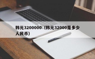 韩元3200000（韩元32000是多少人民币）