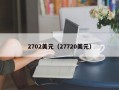 2702美元（27720美元）