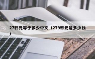 27韩元等于多少中文（279韩元是多少钱）