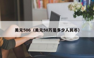 美元506（美元50万是多少人民币）