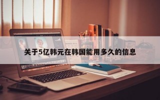 关于5亿韩元在韩国能用多久的信息