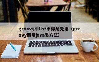 groovy中list中添加元素（groovy调用java类方法）