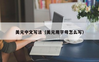 美元中文写法（美元用字母怎么写）