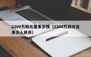 2200万韩元是多少钱（2200万韩元兑多少人民币）