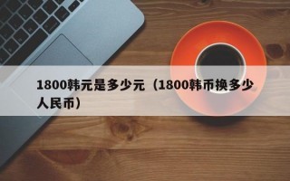 1800韩元是多少元（1800韩币换多少人民币）