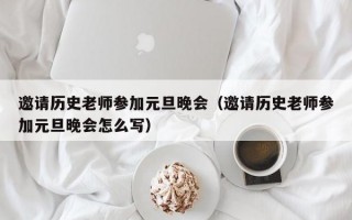 邀请历史老师参加元旦晚会（邀请历史老师参加元旦晚会怎么写）