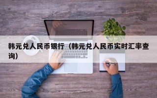 韩元兑人民币银行（韩元兑人民币实时汇率查询）