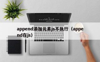 append添加元素js不执行（append在js）