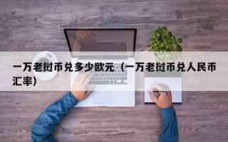 一万老挝币兑多少欧元（一万老挝币兑人民币汇率）