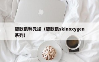 碧欧泉韩元斌（碧欧泉skinoxygen系列）