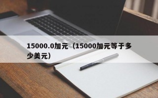 15000.0加元（15000加元等于多少美元）