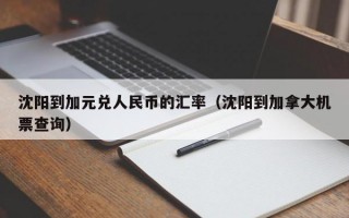 沈阳到加元兑人民币的汇率（沈阳到加拿大机票查询）