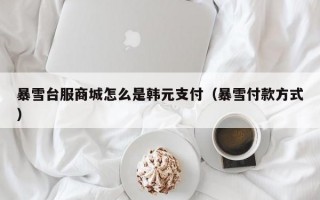 暴雪台服商城怎么是韩元支付（暴雪付款方式）