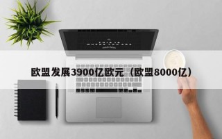 欧盟发展3900亿欧元（欧盟8000亿）