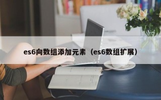 es6向数组添加元素（es6数组扩展）