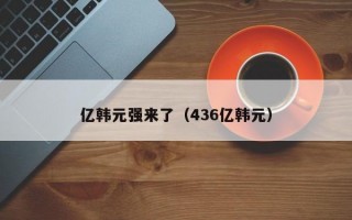 亿韩元强来了（436亿韩元）