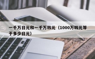 一千万日元和一千万韩元（1000万韩元等于多少日元）