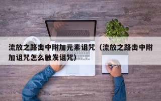 流放之路击中附加元素诅咒（流放之路击中附加诅咒怎么触发诅咒）