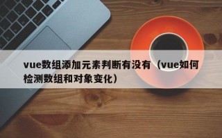 vue数组添加元素判断有没有（vue如何检测数组和对象变化）