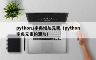 python1字典增加元素（python字典元素的添加）