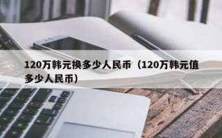 120万韩元换多少人民币（120万韩元值多少人民币）