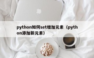 python如何set增加元素（python添加新元素）