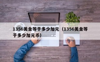 1356美金等于多少加元（1356美金等于多少加元币）