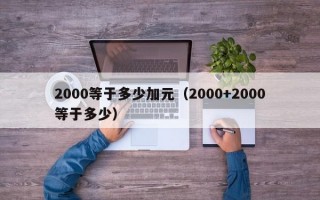 2000等于多少加元（2000+2000等于多少）