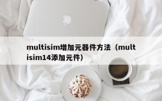 multisim增加元器件方法（multisim14添加元件）