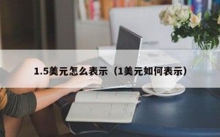 1.5美元怎么表示（1美元如何表示）