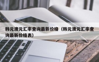 韩元澳元汇率查询最新价格（韩元澳元汇率查询最新价格表）