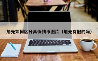 加元如何区分真假钱币图片（加元有假的吗）