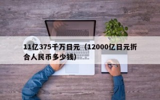 11亿375千万日元（12000亿日元折合人民币多少钱）