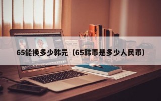 65能换多少韩元（65韩币是多少人民币）