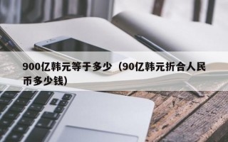 900亿韩元等于多少（90亿韩元折合人民币多少钱）