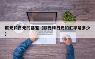 欧元和日元的基差（欧元和日元的汇率是多少）