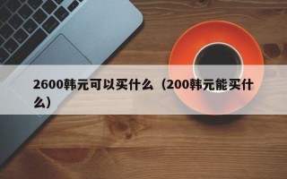 2600韩元可以买什么（200韩元能买什么）