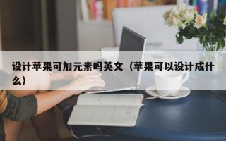 设计苹果可加元素吗英文（苹果可以设计成什么）