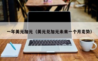 一年美元加元（美元兑加元未来一个月走势）