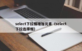 select下拉框增加元素（select下拉选择框）