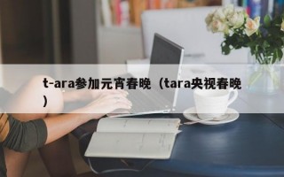 t-ara参加元宵春晚（tara央视春晚）