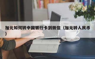 加元如何转中国银行卡到微信（加元转人民币）