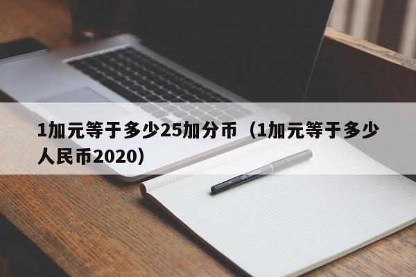 1加元等于多少25加分币（1加元等于多少人民币2020）