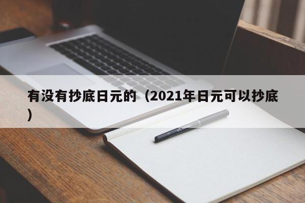 有没有抄底日元的（2021年日元可以抄底）