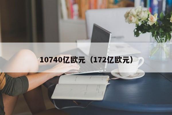 10740亿欧元（172亿欧元）