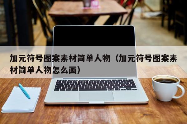 加元符号图案素材简单人物（加元符号图案素材简单人物怎么画）