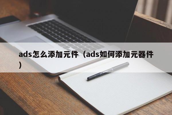 ads怎么添加元件（ads如何添加元器件）