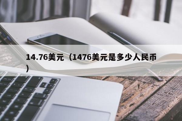 14.76美元（1476美元是多少人民币）